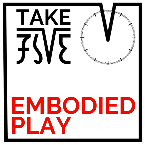 TAKE FIVE: Embodied Play